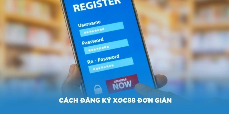 Hướng dẫn cách đăng ký Xoc88 đơn giản