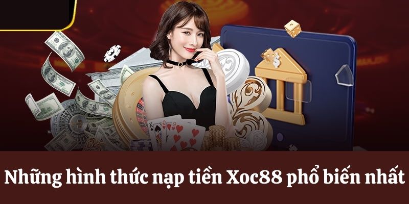 Hình thức nạp tiền Xoc88 phổ biến