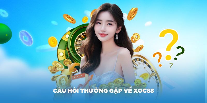 Một số câu hỏi thường gặp nhất tại sân chơi Xoc88